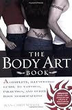 The Body Art Book: A Complete, Illustrated Guide to Tattoos, Piercings, and Other Body Modification