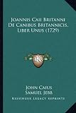 Joannis Caii Britanni de Canibus Britannicis, Liber Unus (1729)