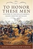 To Honor These Men: A History of the Phillips Georgia Legion Infantry Battalion