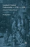 London's criminal underworlds, c. 1720-c. 1930 : a social and cultural history