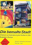 Die bemalte Stadt : Initiativen zur Ver&auml;nderung d - Strassen in USA, Beispiele in Europa. - Horst Schmidt-Br&uuml;mmer