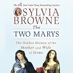 The Two Marys: The Hidden History of the Mother and Wife of Jesus | Sylvia Browne