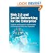 Web 2.0 and Social Networking for the Enterprise: Guidelines and Examples for Implementation and Management Within Your Organization