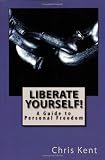 Liberate Yourself!: A Guide to Personal Freedom