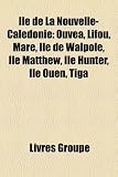Île de La Nouvelle-Calédonie: Ouvéa, Lifou, Maré, Île de Walpole, Île Matthew, Île Hunter, Île Ouen, Tiga (French Edition)