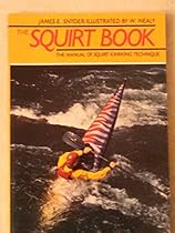 The Squirt Book: The Illustrated Manual of Squirt-Kayaking Technique The Squirt Book: The Illustrated Manual of Squirt-Kayaking Technique