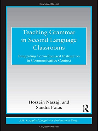 Teaching Grammar in Second Language Classrooms: Integrating Form-Focused Instruction in Communicative Context (ESL & Applied Linguistics Professional Series)