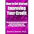 How to Get Started Improving Your Credit: The Inside Information You Need to Avoid Costly Mistakes and Do Things Right the First Time (U.S. Credit Secrets Series Book 2)