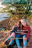 Belonging in an Adopted World: Race, Identity, and Transnational Adoption (Chicago Series in Law and Society)