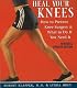 Heal Your Knees: How to Prevent Knee Surgery and What to Do If You Need It