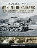 War in the Balkans : the battle for Greece and Crete 1940-1: rare photographs from wartime archives