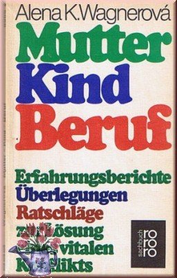 Mutter, Kind, Beruf: Erfahrungsberichte, Uberlegungen, Ratschlage zur Losung e. vitalen Konflikts (Rororo-Sachbuch) (German Edition)