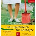 Das Gartenbuch f�r Anf�nger: Die ersten Schritte � Die Praxis: so gelingt's � Die besten Pflanzen
