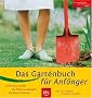 Das Gartenbuch f�r Anf�nger: Die ersten Schritte � Die Praxis: so gelingt's � Die besten Pflanzen