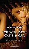 Ich will dich ganz und gar. Erotische Geschichten - Trinity Taylor