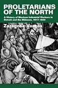 Proletarians of the North : Mexican Industrial Workers in Detroit and the Midwest, 1917-1933 (Latinos in American Society and Culture, #1)