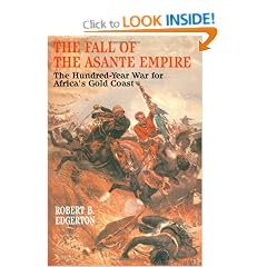 Fall of the Asante Empire: The Hundred Year War for Africa's Gold Coast