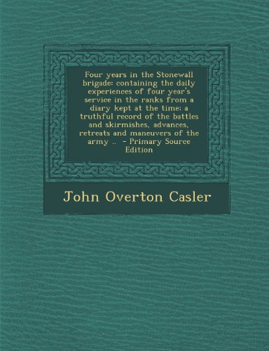 Four years in the Stonewall brigade: containing the daily experiences of four year's service in the ranks from a diary kept at the time; a truthful ... of the army ..  - Primary Source Edi