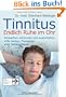 Tinnitus. Endlich Ruhe im Ohr: - Ursachen erkennen und ausschalten - - Die besten Therapien - - Mit Selbsthilfeteil