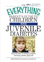 The Everything Parent's Guide To Children With Juvenile Diabetes: Reassuring Advice for Managing Symptoms and Raising a Happy, Healthy Child (Everything: Parenting and Family)