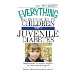 The Everything Parent's Guide to Children With Juvenile Diabetes: Reassuring Advice for Managing Symptoms and Raising a Happy, Healthy Child (Everything: Parenting and Family) book cover