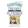The Everything Parent's Guide To Children With Juvenile Diabetes: Reassuring Advice for Managing Symptoms and Raising a Happy, Healthy Child (Everything: Parenting and Family)