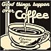 Good Things Happen Over Coffee