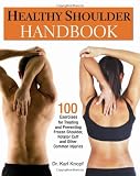 Healthy Shoulder Handbook: 100 Exercises for Treating and Preventing Frozen Shoulder, Rotator Cuff and other Common Injuries