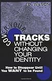 Cover Your Tracks Without Changing Your Identity: How to Disappear Until You WANT to Be Found