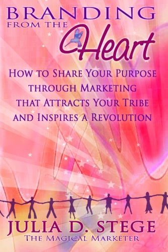 branding from the heart how to share your purpose through marketing that attracts your tribe and inspires a revolution