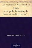 An Architect's Note-Book in Spain principally illustrating the domestic architecture of that country.