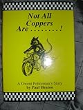 Not all coppers are -! : a Gwent policeman's story