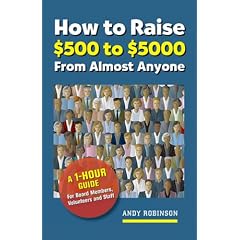 How to Raise $500 to $5000 from Almost Anyone: A 1-Hour Guide for Board Members, Volunteers, and Staff