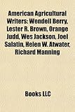 American Agricultural Writers: Wendell Berry, Lester R. Brown, Orange Judd, Wes Jackson, Joel Salatin, Helen W. Atwater, Richard Manning-