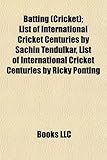Batting (Cricket): List of International Cricket Centuries by Sachin Tendulkar, List of International Cricket Centuries by Ricky Ponting-
