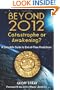 Beyond 2012: Catastrophe or Awakening?: A Complete Guide to End-of-Time Predictions