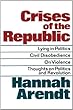 Crises of the Republic: Lying in Politics; Civil Disobedience; On Violence; Thoughts on Politics and Revolution