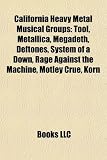 California Heavy Metal Musical Groups: Tool, Metallica, Megadeth, Deftones, System of a Down, Rage Against the Machine, Mtley Cre, Korn