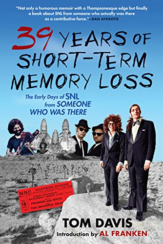 Thirty-Nine Years of Short-Term Memory Loss: The Early Days of SNL from Someone Who Was There, by Tom Davis Thirty-Nine Years of Short-Term Memory Loss: The Early Days of SNL from Someone Who Was There, by Tom Davis
