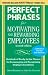 Perfect Phrases for Motivating and Rewarding Employees, Second Edition: Hundreds of Ready-to-Use Phrases for Encouraging and Recognizing Employee Excellence