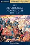 The Renaissance Monarchies: 1469-1558 (Cambridge Perspectives in History)