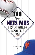 100 Things Mets Fans Should Know and Do Before They Die (100 Things)