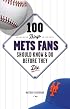 100 Things Mets Fans Should Know and Do Before They Die (100 Things)