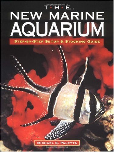 The New Marine Aquarium: Step-By-Step Setup & Stocking Guide