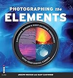 Photographing the elements : capturing nature's most extreme phenomena with your digital camera