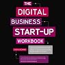 The Digital Start Up Workbook: The Ultimate Step-by-Step Guide to Succeeding Online from Start Up to Exit
