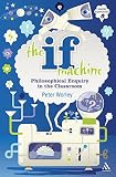 The if machine : philosophical enquiry in the classroom