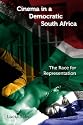 Cinema in a Democratic South Africa: The Race for Representation (New Directions in National Cinemas)