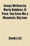 Songs Written by Marty Robbins: El Paso, You Gave Me a Mountain, Big Iron