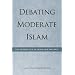 Debating Moderate Islam: The Geopolitics of Islam and the West (Utah Series in Turkish and Islamic Stud)
